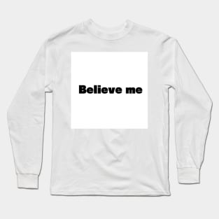 Believe me Long Sleeve T-Shirt